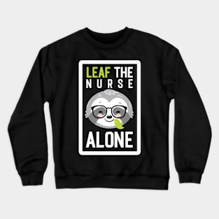 Funny Nurse Pun - Leaf me Alone - Gifts for Nurses Crewneck Sweatshirt